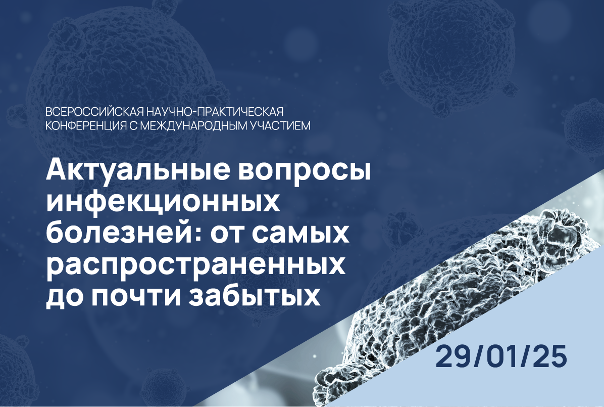 29.01.25: Всероссийская научно-практическая конференция с международным участием «Актуальные вопросы инфекционных болезней: от самых распространенных до почти забытых»